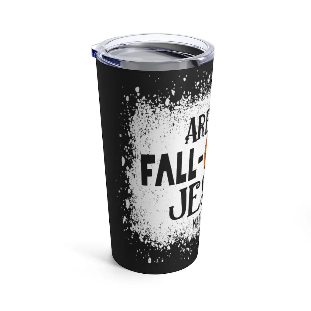 Are You Fall-O-Ween Jesus Tumbler 20oz