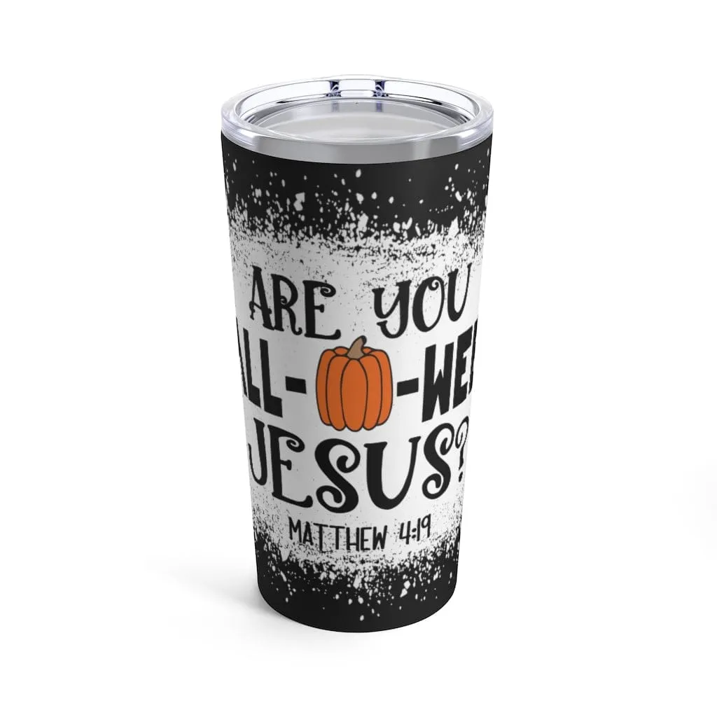 Are You Fall-O-Ween Jesus Tumbler 20oz