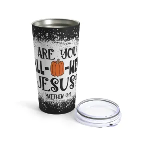 Are You Fall-O-Ween Jesus Tumbler 20oz